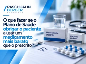 O que fazer se o Plano de Saúde obrigar o paciente a usar um medicamento mais barato que o prescrito?